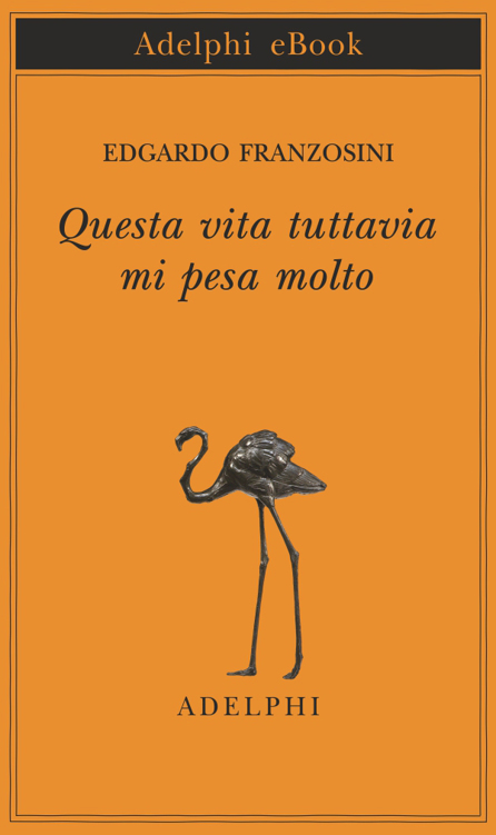 Questa vita tuttavia mi pesa molto (Piccola biblioteca Adelphi) (Italian Edition)