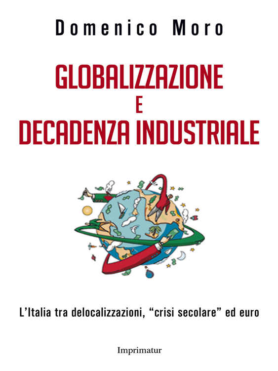 Globalizzazione e decadenza industriale: L'Italia tra delocalizzazioni, "crisi secolare" ed euro (Italian Edition)