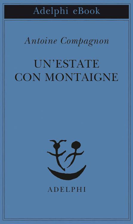 Un'estate con Montaigne (Piccola biblioteca Adelphi) (Italian Edition)