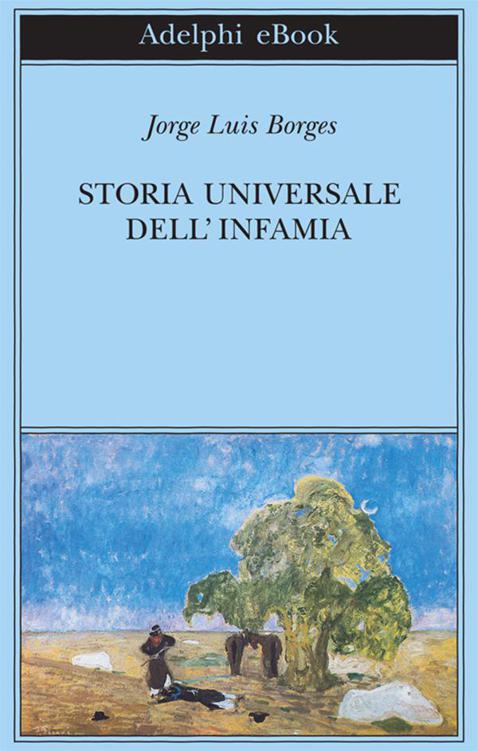 Storia universale dell'infamia (Biblioteca Adelphi) (Italian Edition)