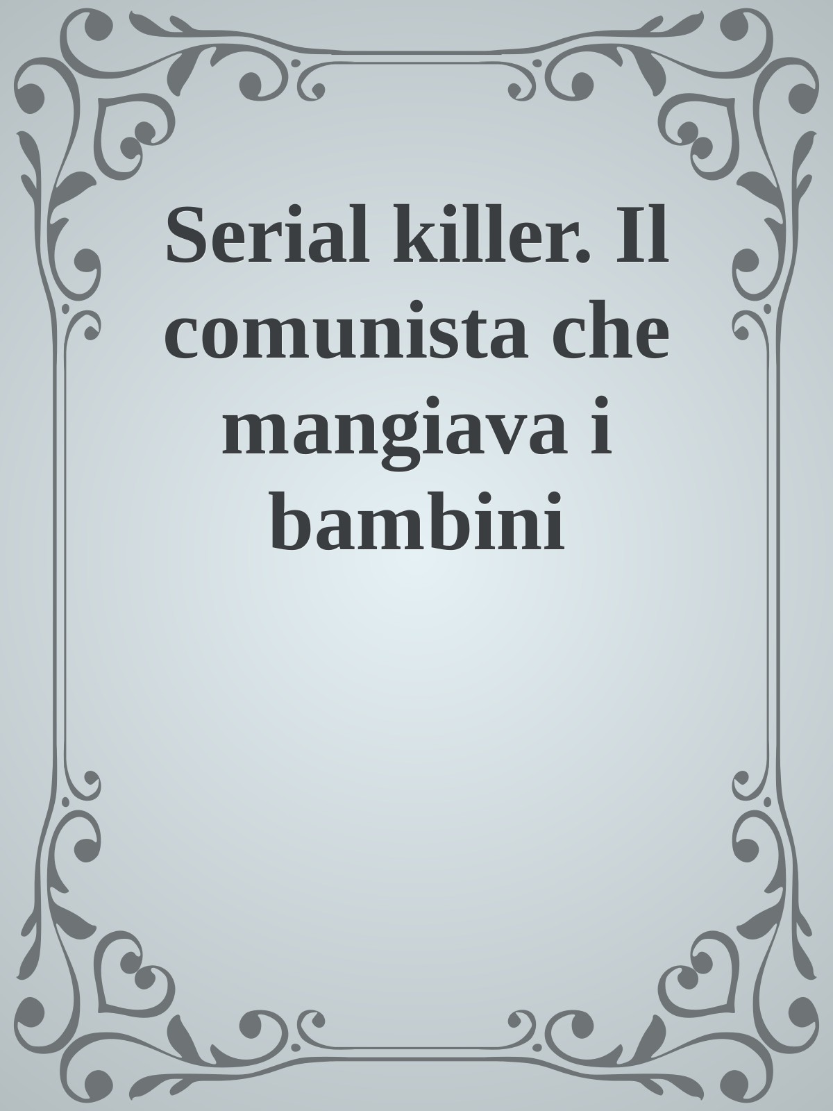 Serial killer. Il comunista che mangiava i bambini