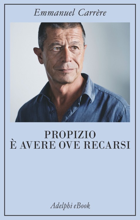 Propizio è avere ove recarsi (Opere di Emmanuel Carrère) (Italian Edition)