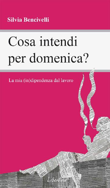 Cosa intendi per domenica? La mia (in)dipendenza dal lavoro (Italian Edition)
