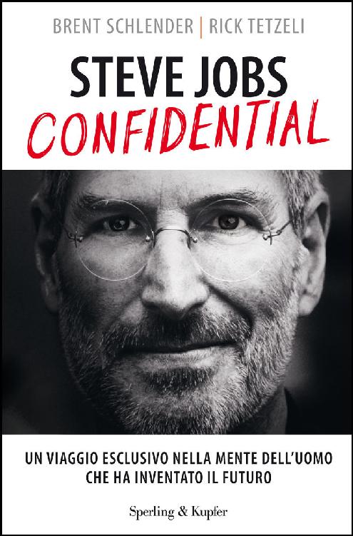Steve Jobs confidential: Un viaggio esclusivo nella mente dell'uomo che ha inventato il futuro (Italian Edition)