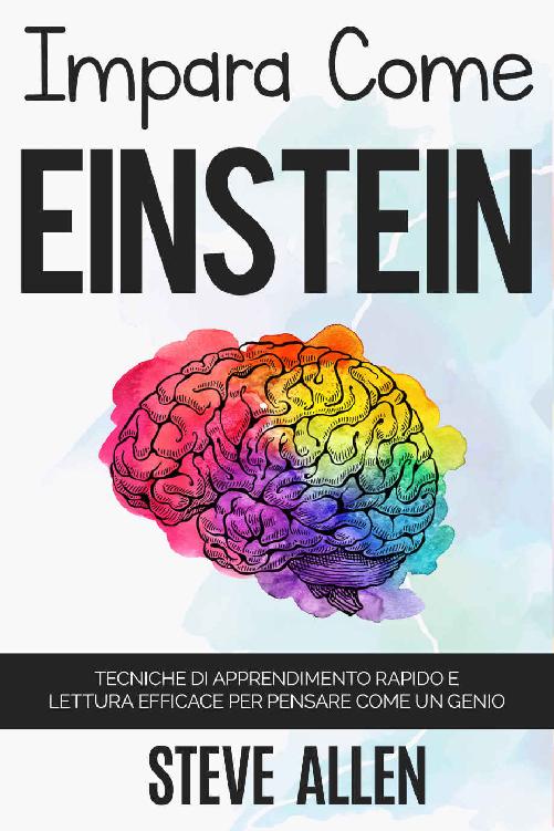 Impara come Einstein: Tecniche di apprendimento rapido e lettura efficace per pensare come un genio: Memorizza di più, focalizzati meglio e leggi in maniera ... imparare qualunque cosa (Italian Edition)