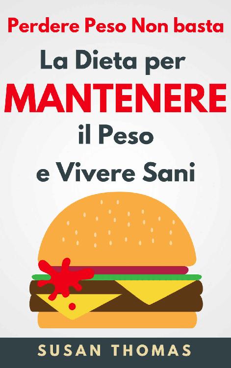 Perdere Peso Non basta: La dieta per MANTENERE il peso e Vivere Sani (Italian Edition)