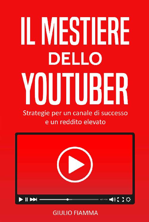 Il mestiere dello Youtuber: Strategie per un canale di successo e un reddito elevato (Italian Edition)