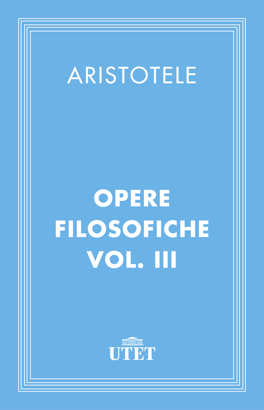 Opere Filosofiche. Vol. III. Fisica, Etiche, Retorica e Poetica