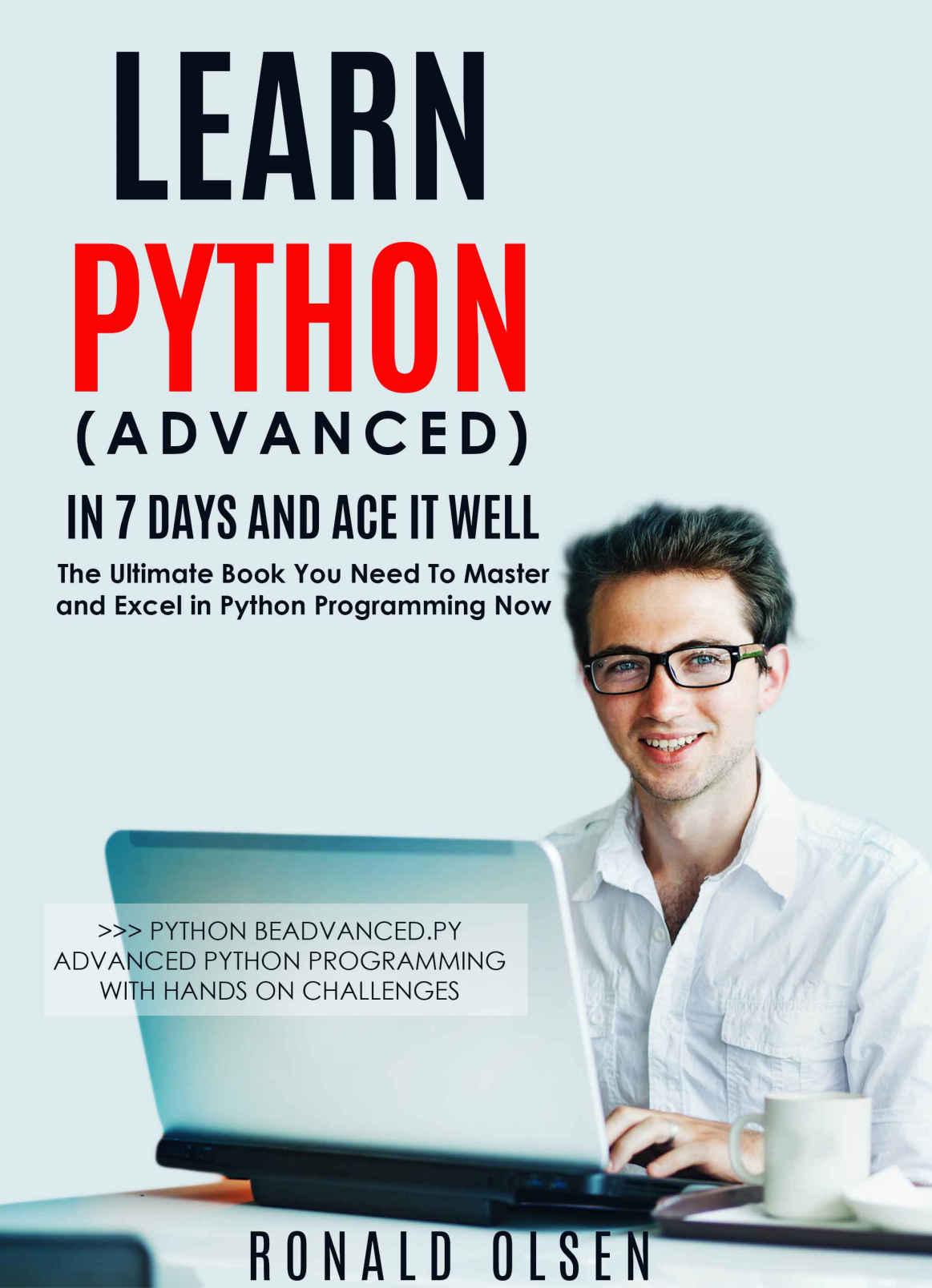 Python: Learn Python (Advanced) in 7 Days and Ace It Well. Hands On Challenges INCLUDED! (Python Programming Book Series 2)