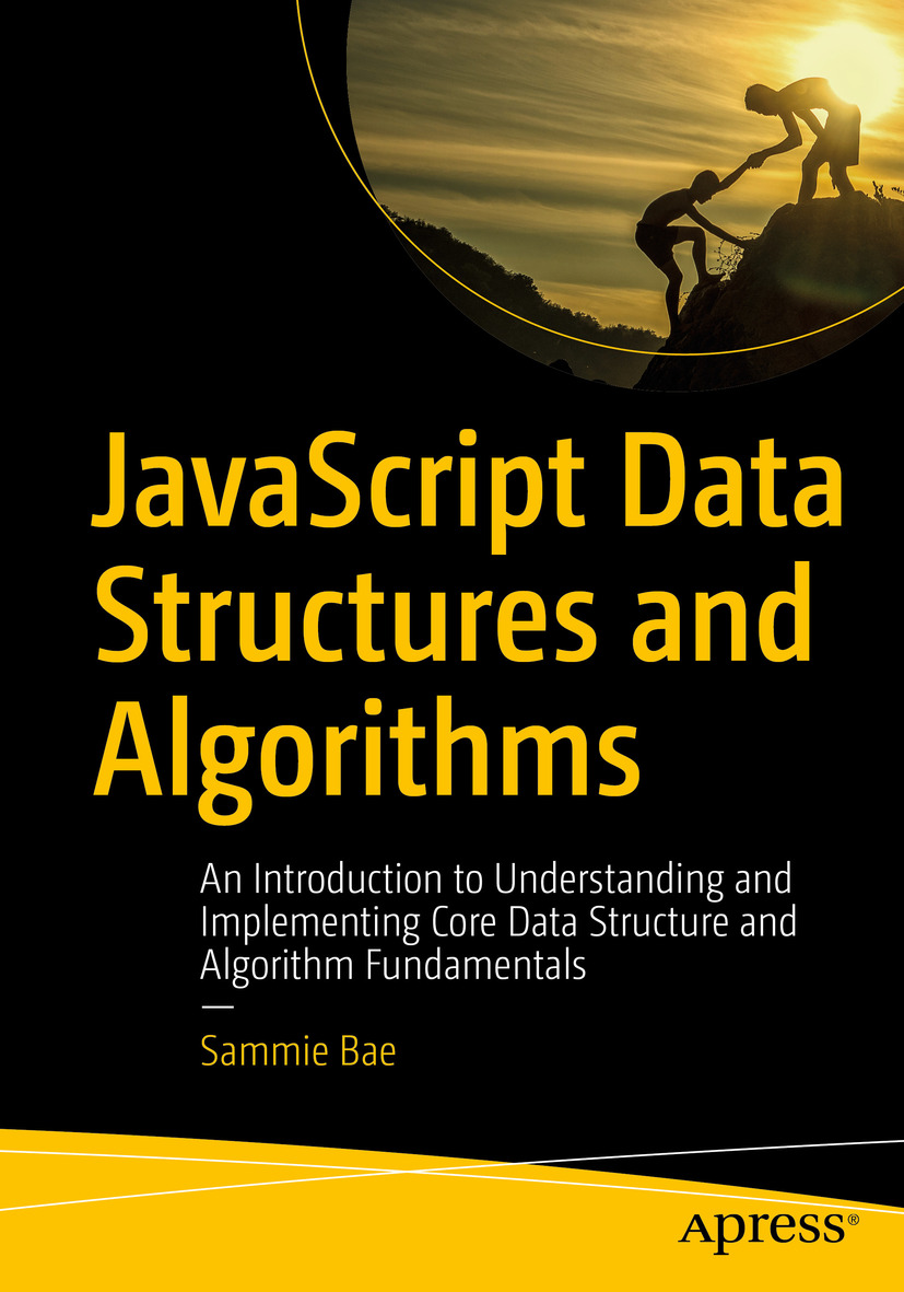 JavaScript Data Structures and Algorithms: An Introduction to Understanding and Implementing Core Data Structure and Algorithm Fundamentals