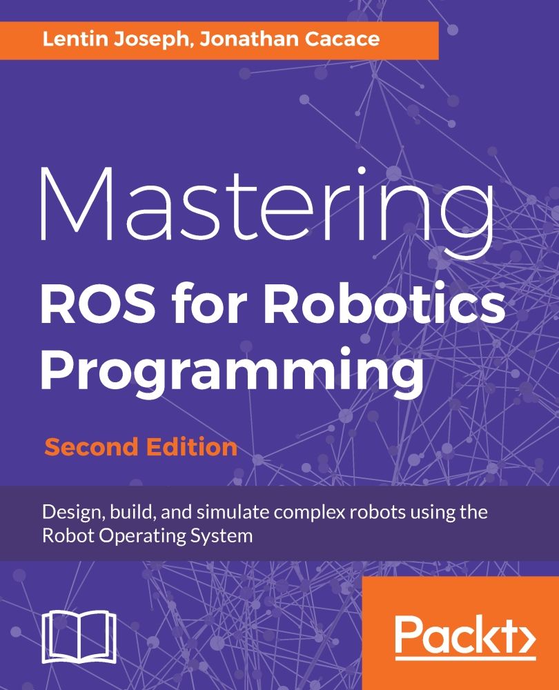 Mastering ROS for Robotics Programming: Design, build, and simulate complex robots using the Robot Operating System, 2nd Edition