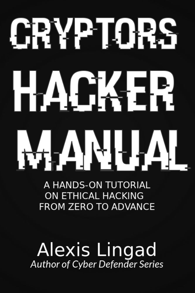 Cryptors Hacker Manual: A Hands-On Tutorial on Ethical Hacking from Zero to Advance