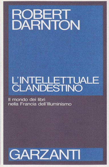 L'intellettuale clandestino. Il mondo dei libri nella Francia dell'Illuminismo