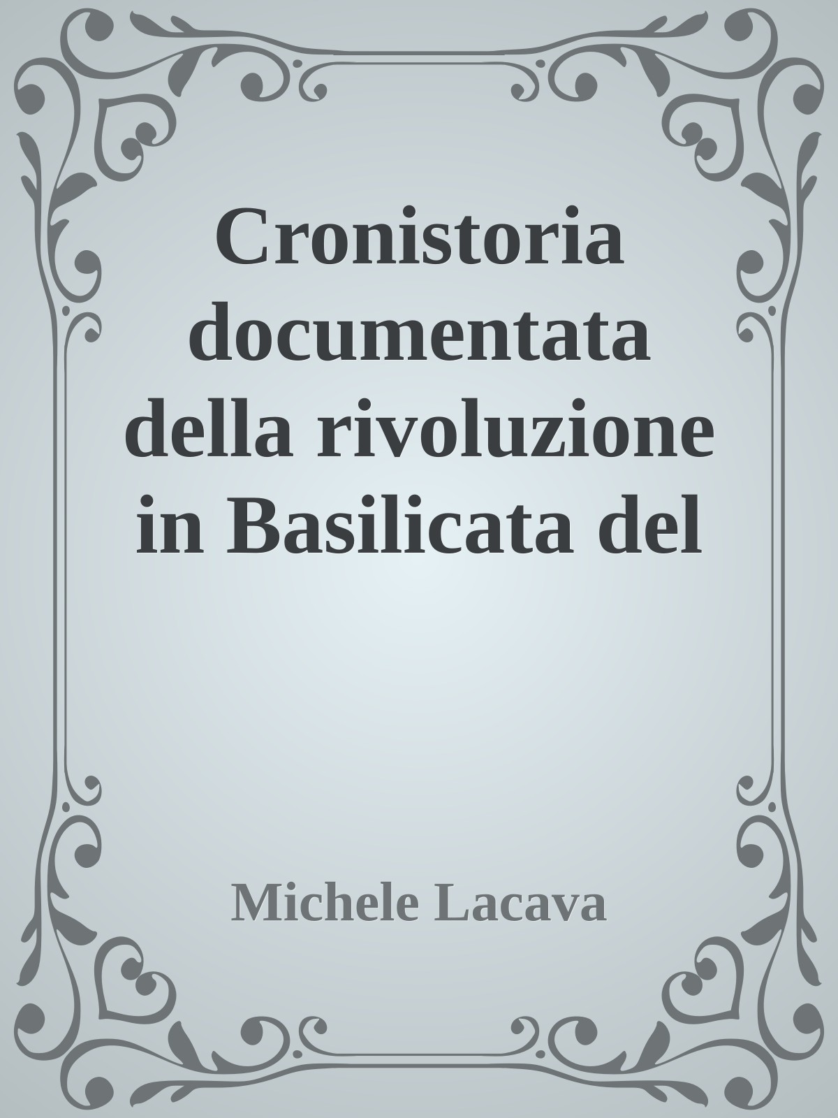 Cronistoria documentata della rivoluzione in Basilicata del 1860 e delle cospirazioni che la precedettero