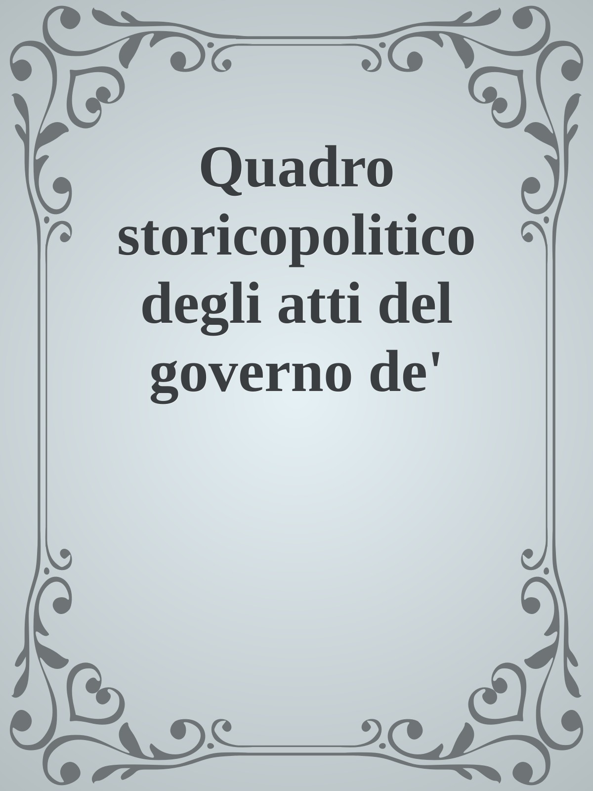 Quadro storicopolitico degli atti del governo de' domini al di quà e al di là del faro, ovvero Legislazione positiva del Regno delle Due Sicilie opera ... compilata per cura di Francesco Dias 1
