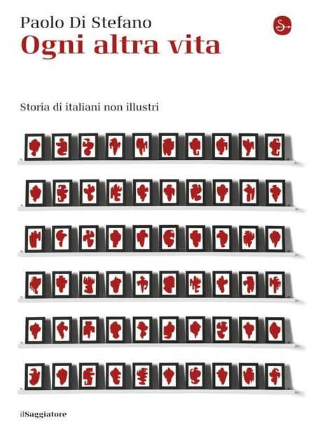 Ogni altra vita. Storia di italiani non illustri (La cultura) (Italian Edition)
