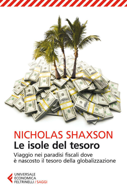 Le isole del tesoro: Viaggio nei paradisi fiscali dove è nascosto il tesoro della globalizzazione (Universale economica. Saggi) (Italian Edition)