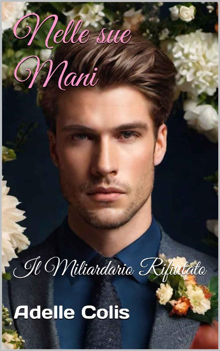 Nelle sue Mani: Il Miliardario Rifiutato (Italian Edition)