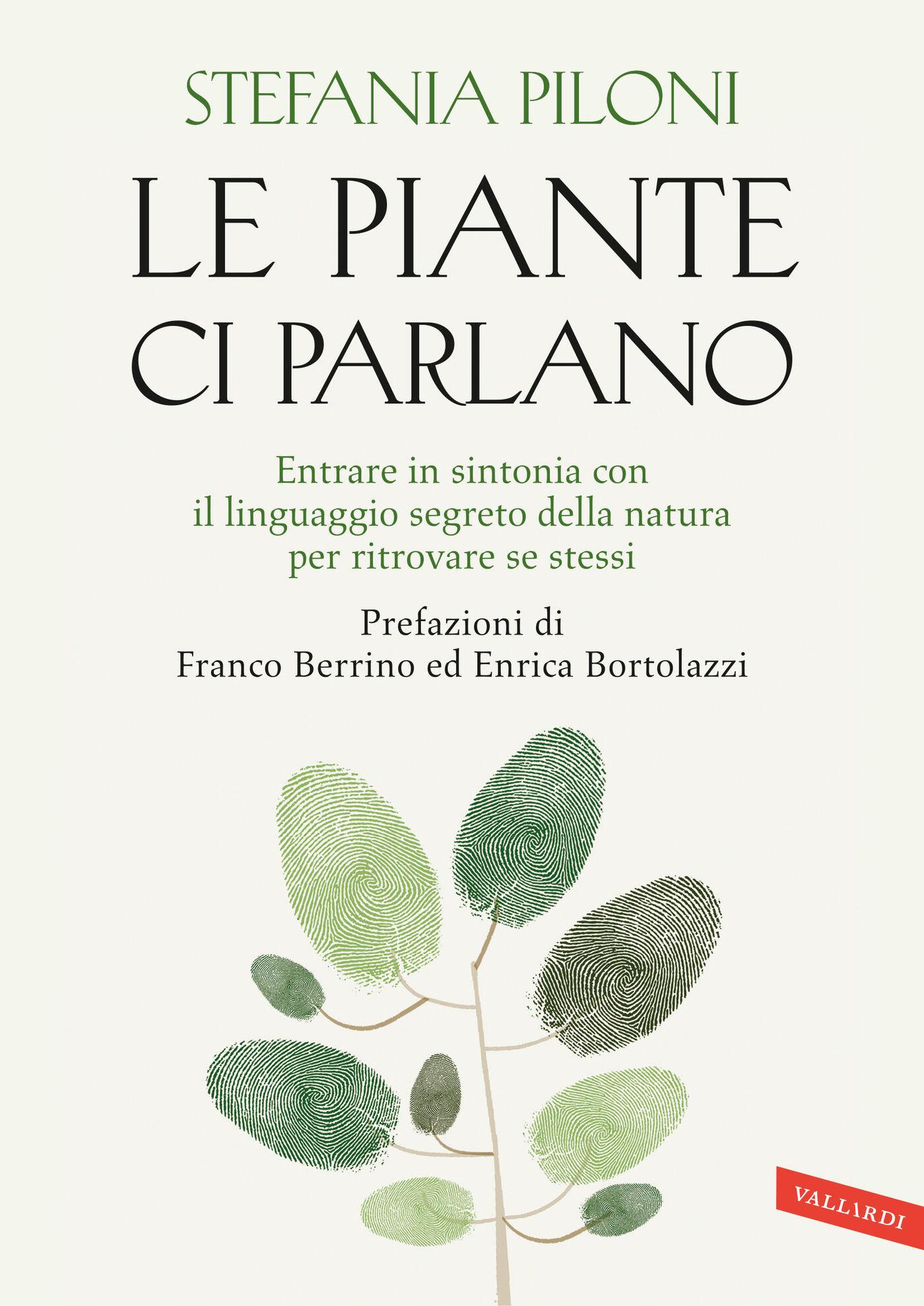 Le piante ci parlano. Entrare in sintonia con il linguaggio segreto della natura per ritrovare se stessi: Entrare in sintonia con il linguaggio segreto della natura per ritrovare se stessi. Prefazioni di Franco Berrino ed Enrica Bortolazzi