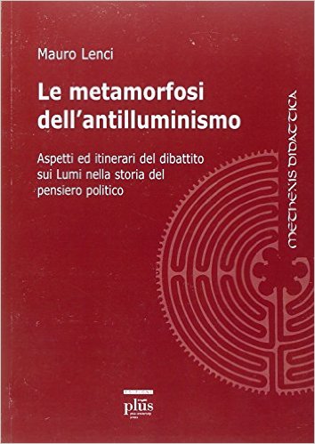 Le metamorfosi dell'antilluminismo. Aspetti ed itinerari del dibattito sui Lumi nella storia del pensiero politico