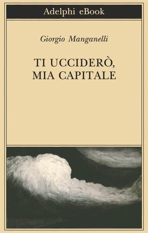Ti ucciderò, mia capitale (Biblioteca Adelphi) (Italian Edition)