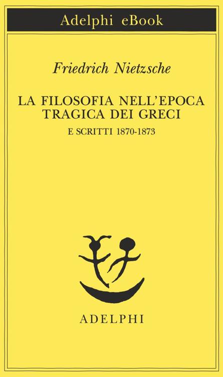 La filosofia nell'epoca tragica dei Greci e Scritti 1870-1873 (Piccola biblioteca Adelphi) (Italian Edition)