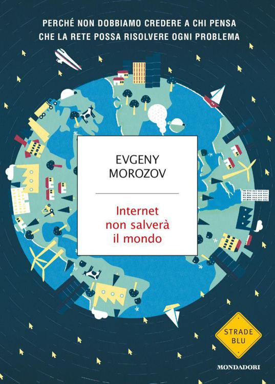 Internet non salverà il mondo: Perchè non dobbiamo credere a chi pensa che la Rete possa risolvere ogni problema (Italian Edition)